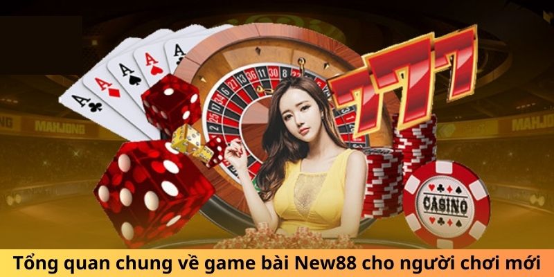 Game Bài New88 Đỉnh Cao, Tổng Hợp Nhiều Trò Chơi Hấp Dẫn Tổng quan chung về game bài New88 cho người chơi mới